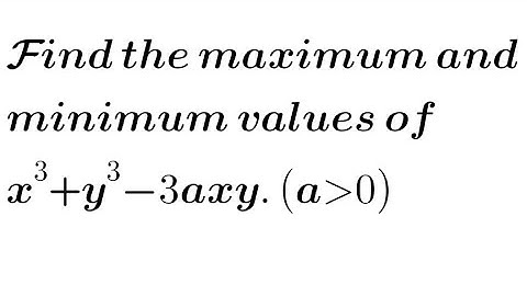 Find the maximum and minimum values of x³+y³-3axy.