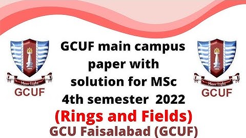 GCUF main campus paper with solution for MSc 4th semester 2022 , Rings and Fields