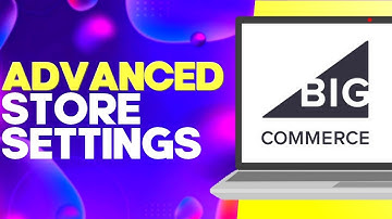 How to Find Advanced Store Settings on Bigcommerce Easy and Quick