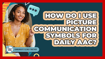How Do I Use Picture Communication Symbols For Daily AAC? - Communicate Clearly Together
