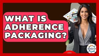 What Is Adherence Packaging? - Get Retirement Help