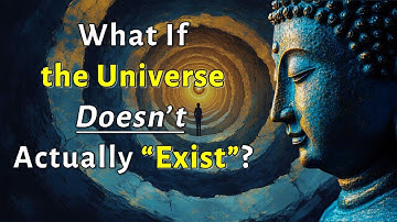 What If the Universe Doesn’t Actually “Exist”? A Buddhist Perspective