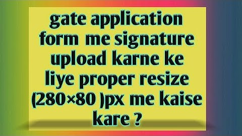 Gate application form me signature resize kaise kare( 280×80px)