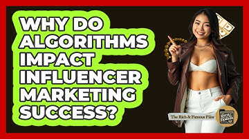 Why Do Algorithms Impact Influencer Marketing Success? - The Rich And Famous Files