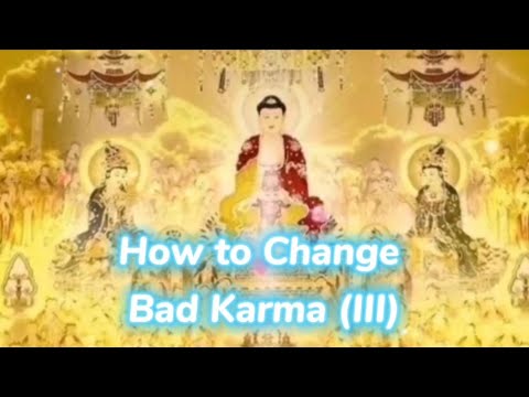 How to Change Bad Karma (III)
