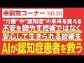 【幸齢党コーナー】AIが認知症患者を救う
