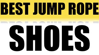 WHAT ARE THE BEST SHOES TO WEAR FOR JUMPING ROPE?