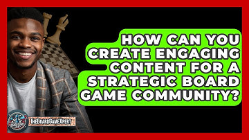 How Can You Create Engaging Content for a Strategic Board Game Community? - The Board Game Xpert