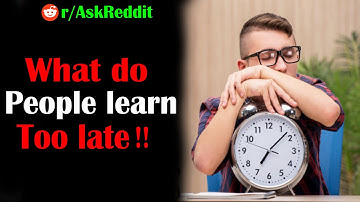 r/AskReddit || What do people learn too late? (Top Posts | Reddit Stories)