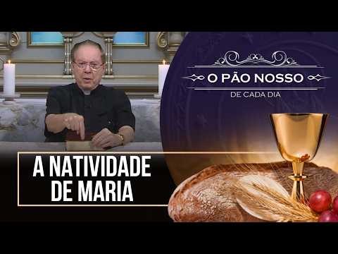 A natividade de Maria - O Pão Nosso de cada dia - 08/09/26