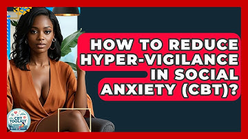 How To Reduce Hyper-Vigilance In Social Anxiety (CBT)? - CBT Toolkit