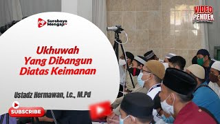 Ukhuwah Yang Dibangun Diatas Keimanan - Ustadz Hermawan., Lc., M.Pd