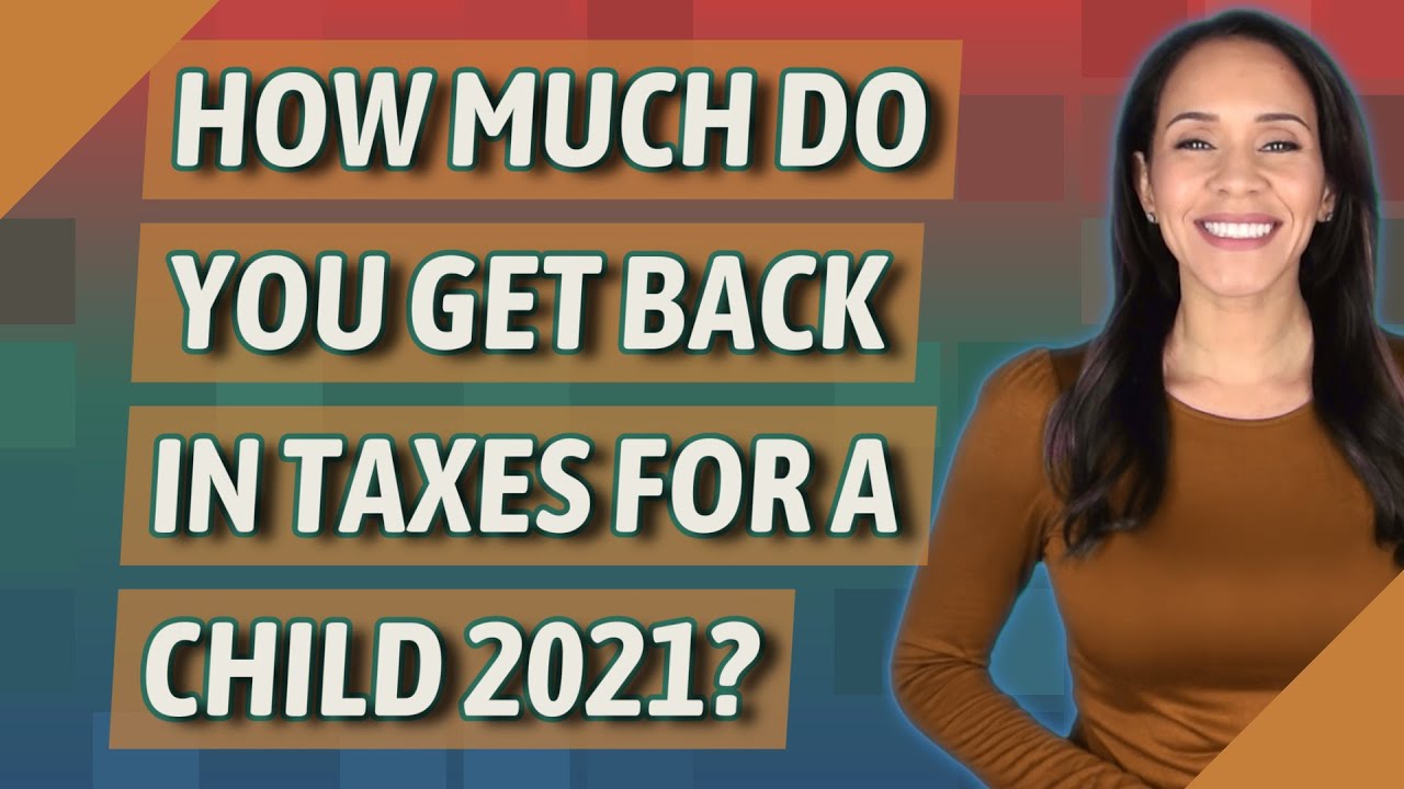 how-much-do-you-get-back-in-taxes-for-a-child-2021-youtube