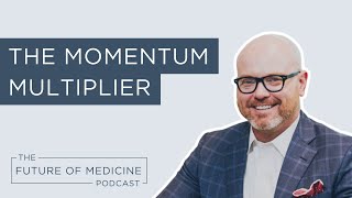 The Momentum Multiplier | The Future of Medicine Podcast by Brentwood MD 24 views 8 months ago 31 minutes