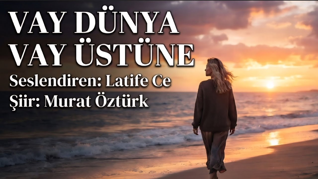 VAY DÜNYA VAY ÜSTÜNE -  Seslendiren: Latife Ce - Şiir: Murat Öztürk 