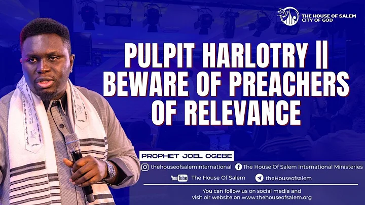 Pulpit Harlotry || Beware Of Preachers Of Relevance || Prophet Joel Ogebe Speaks