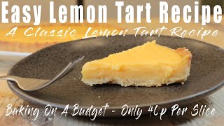Easy Lemon Tart Recipe - A Classic Lemon Tart - Only 40p Per Slice.