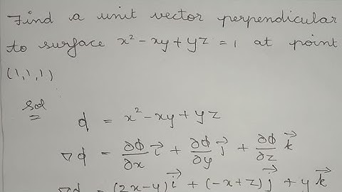 Find a unit vector perpendicular to surface x^2-xy+yz=1 at point(1,1,1),try hard,easy solving method