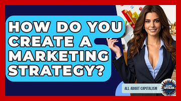 How Do You Create A Marketing Strategy? - All About Capitalism