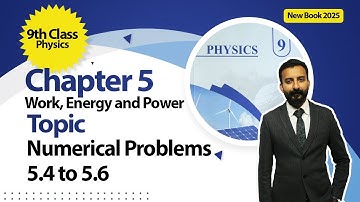 9th Class Physics Chapter 5 | Work, Energy and Power, Numerical Numbers 5.4, 5.5, 5.6 | New Book2025