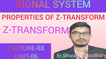 Z-TRANSFORM LECTURE 03 UNIT-06 (SIGNALS & SYSTEMS) Properties of Z-transform