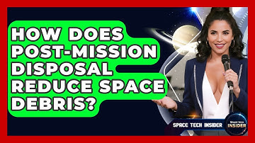 How Does Post-Mission Disposal Reduce Space Debris? - Space Tech Insider