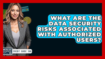 What Are The Data Security Risks Associated With Authorized Users? - CreditGuide360.com