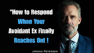 How to Respond When Your Avoidant Ex Finally Reaches Out | Jordan Peterson Motivational Speech 2025