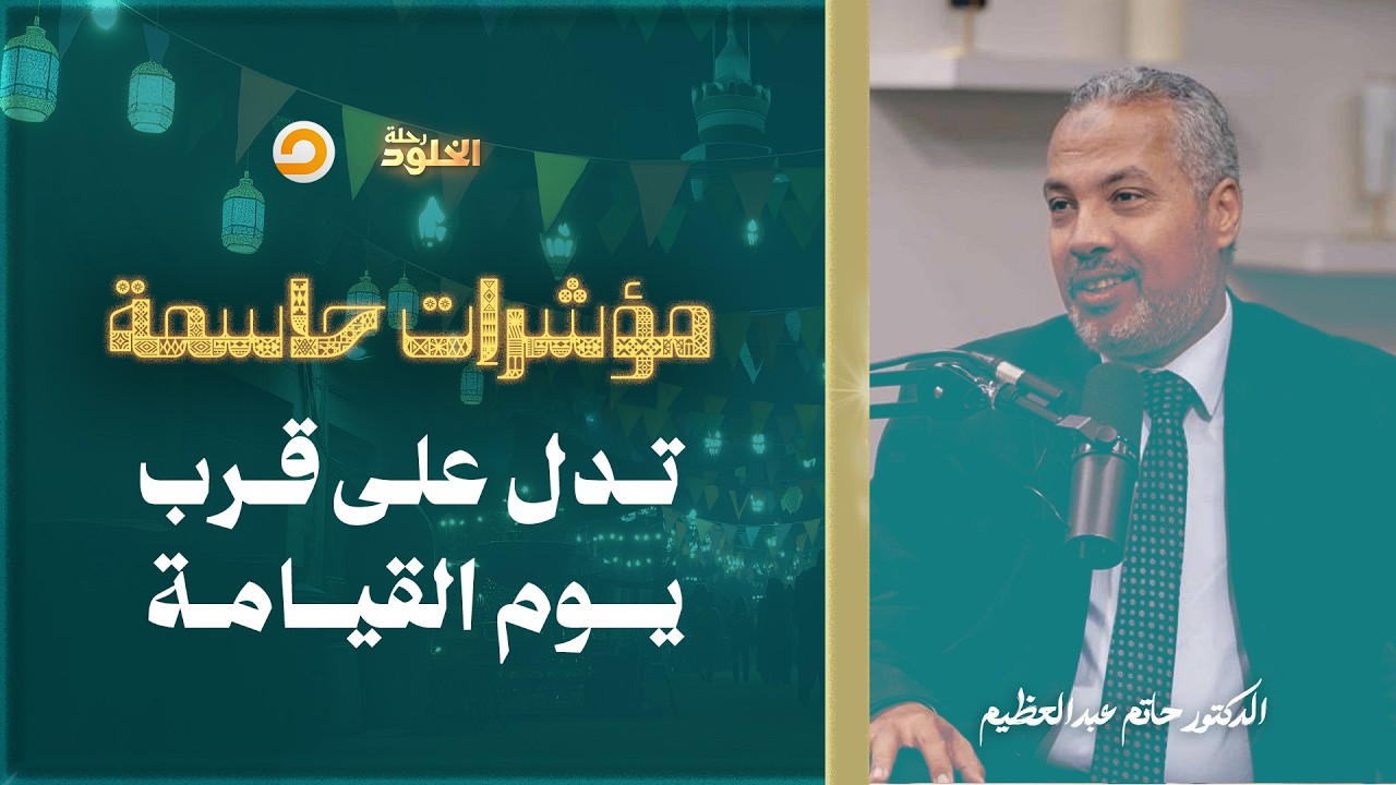 رحلة الخلود | إذا تحققت هذه العلامات.. فالقيامة على الأبواب | د. حاتم عبدالعظيم