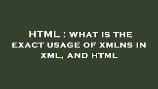 HTML : what is the exact usage of xmlns in xml, and html