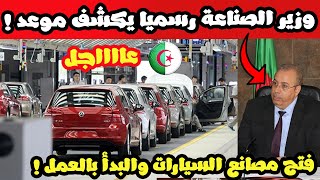 عاجل تصنيع السيارت في الجزائر: رسميا وزير الصناعة يكشف عن موعد انطلاق العملية !!