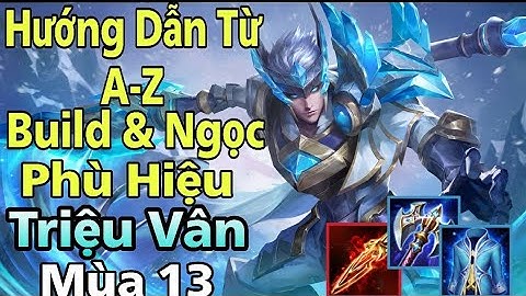 Hướng Dẫn Từ A-Z Build & Phù Hiệu & Bảng Ngọc Cho Triệu Vân Mùa 13 Đễ Leo Rank Cao Thủ Cực Dễ