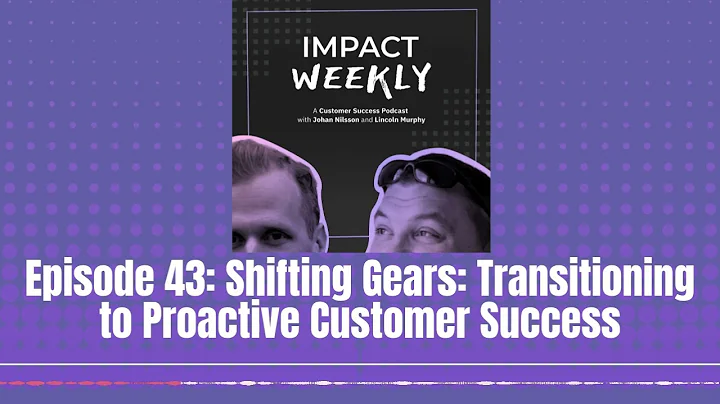 Episode 43: Shifting Gears: Transitioning to Proactive Customer Success