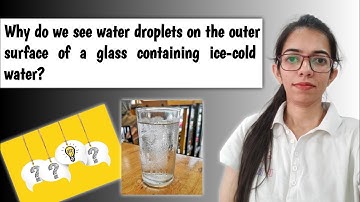 Why do we see water droplets on the outer surface of a glass containing ice-cold water?