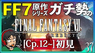 【FF7REBIRTH】FF7全シリーズガチ勢がFF7リバースじっっくり初見プレイ！！[CP12] #37 【FINALFANTASY VII REBIRTH/ファイナルファンタジー7リバース】生配信