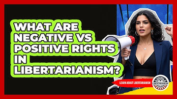 What Are Negative Vs Positive Rights In Libertarianism? - Learn About Libertarianism