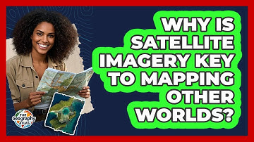 Why Is Satellite Imagery Key To Mapping Other Worlds? - The Geography Atlas