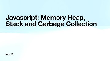 The Memory Heap, Stack and Garbage Collection in Javascript