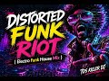 DISTORTED FUNK RIOT  ( Electro Funk House Mix )