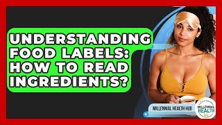 Understanding Food Labels: How To Read Ingredients? - Millennial Health Hub