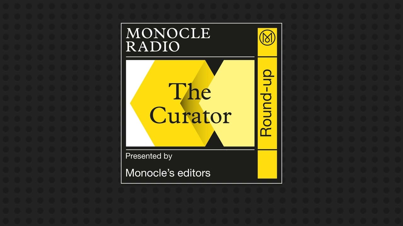 Monocle Radio highlights | The Curator