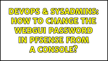 DevOps & SysAdmins: How to change the webgui password in pfsense from a console? (2 Solutions!!)