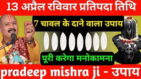 13 अप्रैल रविवार प्रतिपदा तिथि के दिन 7 चावल दाने वाला उपाय जरुर करे || Pradeep Ji Mishra