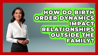 How Do Birth Order Dynamics Impact Relationships Outside the Family? | Sibling Harmony Hub News