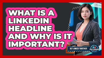 What Is A LinkedIn Headline And Why Is It Important? - Get Linked Together