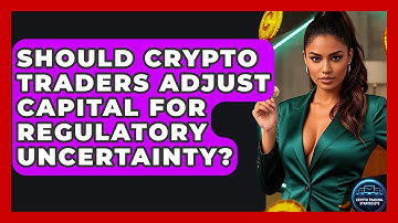 Should Crypto Traders Adjust Capital For Regulatory Uncertainty? - Crypto Trading Strategists
