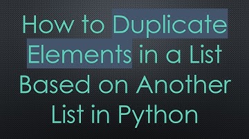 How to Duplicate Elements in a List Based on Another List in Python