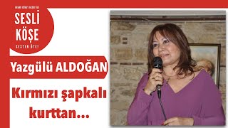 Yazgülü Aldoğan ''Kırmızı şapkalı...'' - Sesli Köşe Yazısı 7 Mayıs 2020 Perşembe #EvdeKal