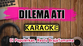 DILEMA ATI _ KARAOKE _ Di Populerkan. Restu BrajaTumama