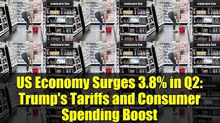 US Economy Surges 3.8% in Q2: Trump's Tariffs and Consumer Spending Boost